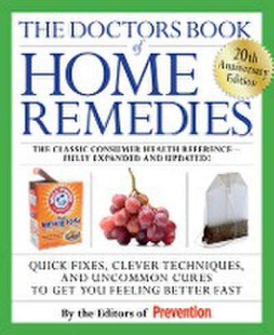 The Doctors Book of Home Remedies: Quick Fixes, Clever Techniques, and Uncommon Cures to Get You Feeling Better Fast - Editors Of Prevention Magazine