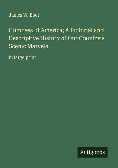 Glimpses of America; A Pictorial and Descriptive History of Our Country’s Scenic Marvels