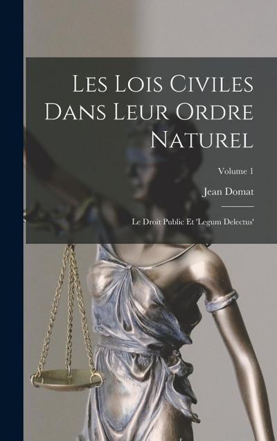 Les Lois Civiles Dans Leur Ordre Naturel: Le Droit Public Et ’legum Delectus’; Volume 1