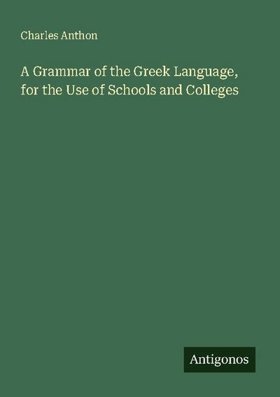 A Grammar of the Greek Language, for the Use of Schools and Colleges