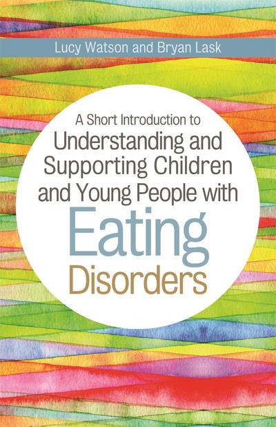 A Short Introduction to Understanding and Supporting Children and Young People with Eating Disorders