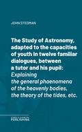 The Study of Astronomy, adapted to the capacities of youthIn twelve familiar dialogues, between a tutor and his pupil