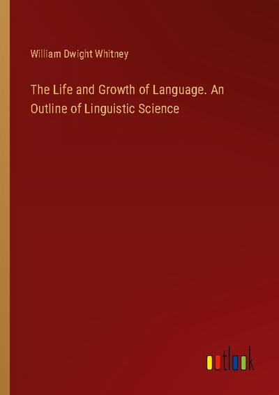The Life and Growth of Language. An Outline of Linguistic Science