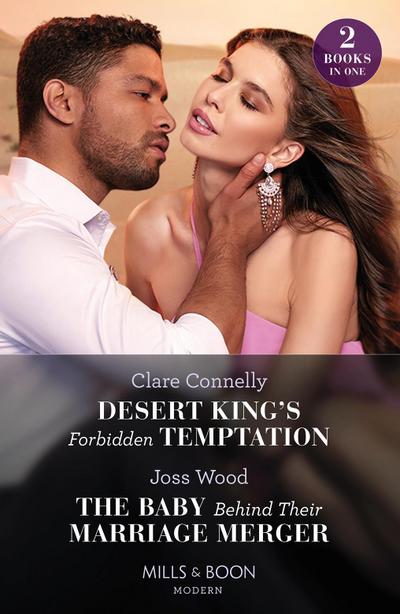 Desert King’s Forbidden Temptation / The Baby Behind Their Marriage Merger