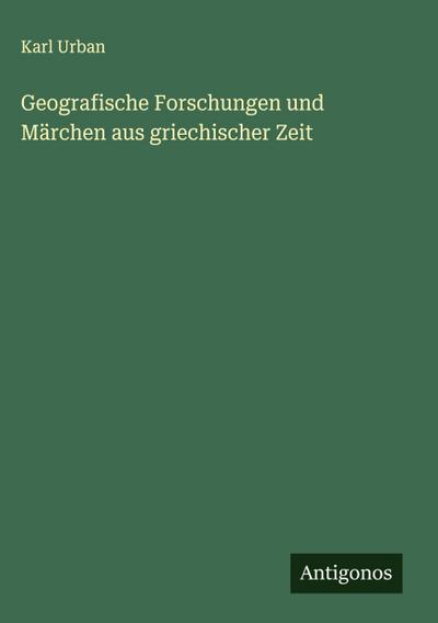 Geografische Forschungen und Märchen aus griechischer Zeit