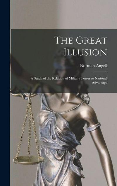 The Great Illusion; a Study of the Relation of Military Power to National Advantage