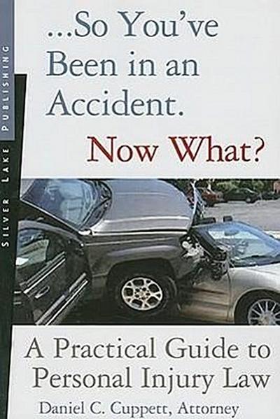 So You’ve Been in an Accident... Now What?: A Practical Guide to Understanding Personal Injury Law