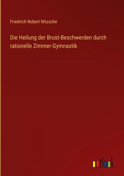 Die Heilung der Brust-Beschwerden durch rationelle Zimmer-Gymnastik