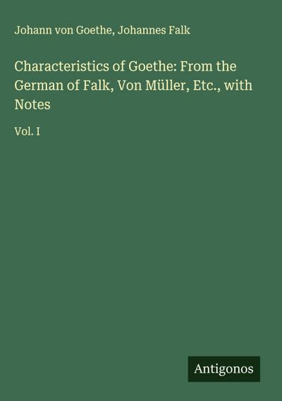 Characteristics of Goethe: From the German of Falk, Von Müller, Etc., with Notes