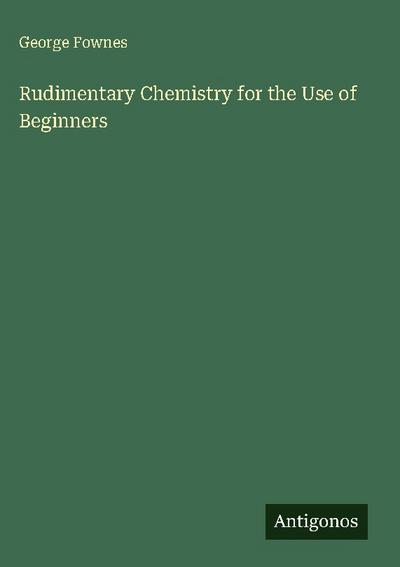 Rudimentary Chemistry for the Use of Beginners