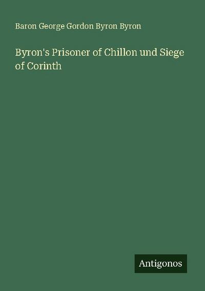 Byron’s Prisoner of Chillon und Siege of Corinth