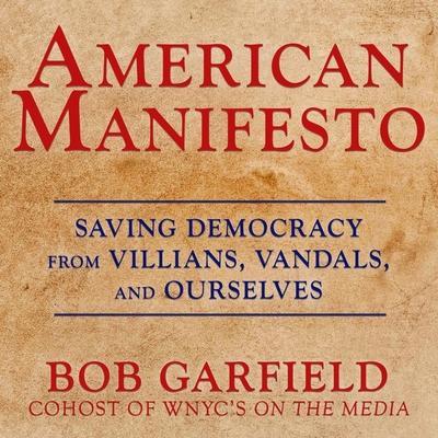 American Manifesto Lib/E: Saving Democracy from Villains, Vandals, and Ourselves