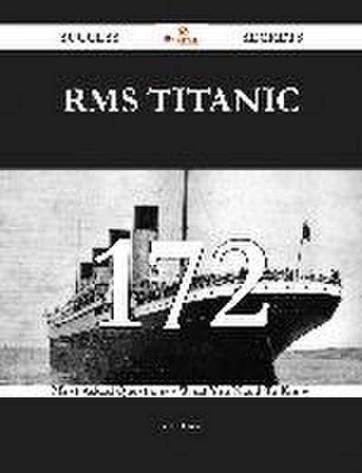 RMS Titanic 172 Success Secrets - 172 Most Asked Questions On RMS Titanic - What You Need To Know