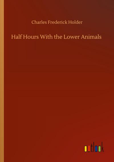 Half Hours With the Lower Animals