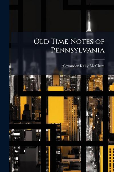 Old Time Notes of Pennsylvania