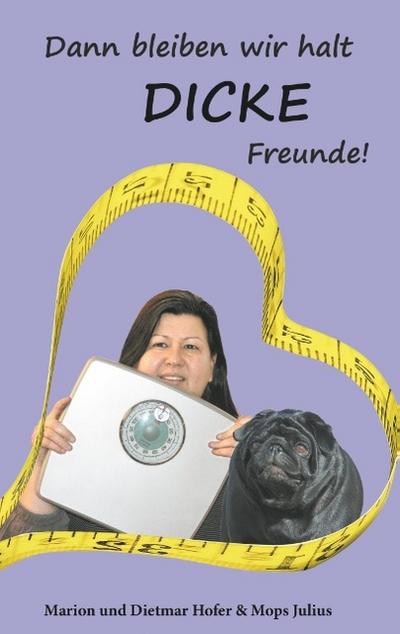 Dann bleiben wir halt DICKE Freunde!