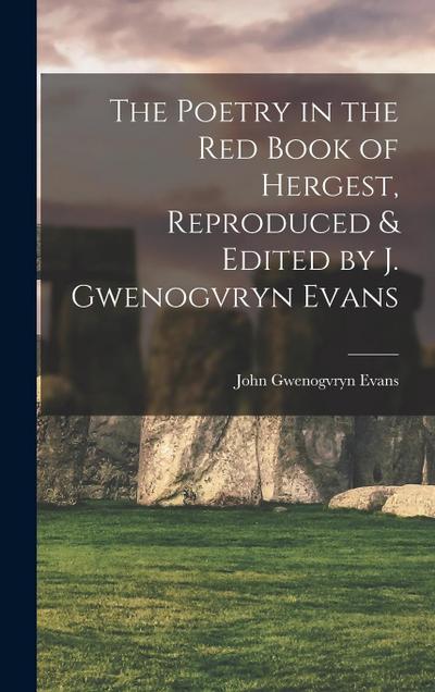 The Poetry in the Red Book of Hergest, Reproduced & Edited by J. Gwenogvryn Evans