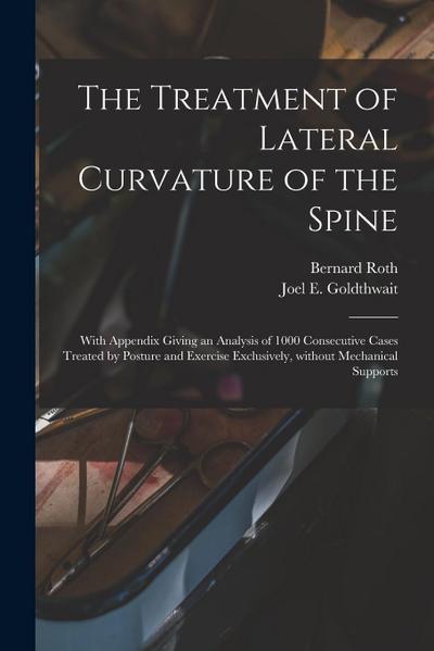 The Treatment of Lateral Curvature of the Spine: With Appendix Giving an Analysis of 1000 Consecutive Cases Treated by Posture and Exercise Exclusivel