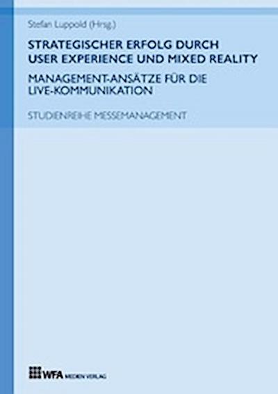 Strategischer Erfolg durch User Experience und Mixed Reality: Management-Ansätze für die Live-Kommunikation
