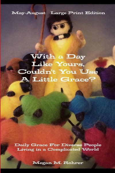 With a Day Like Yours, Couldn’t You Use a Little Grace? May-August  LARGE PRINT