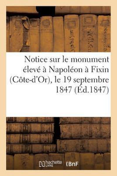 Notice Sur Le Monument Élevé À Napoléon À Fixin (Côte-d’Or), Le 19 Septembre 1847