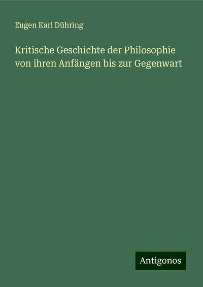 Dühring, E: Kritische Geschichte der Philosophie von ihren A