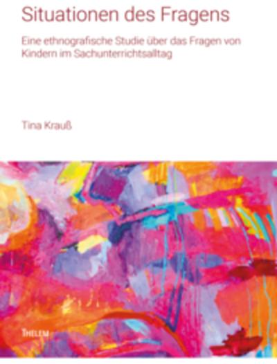Situationen des Fragens: Eine ethnografische Studie über das Fragen von Kindern im Sachunterrichtsalltag