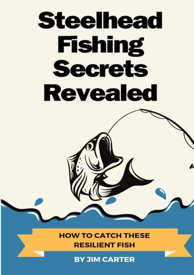 Steelhead Fishing Secrets Revealed