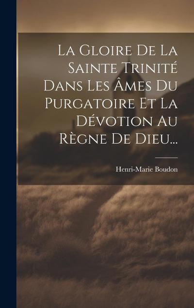 La Gloire De La Sainte Trinité Dans Les Âmes Du Purgatoire Et La Dévotion Au Règne De Dieu...