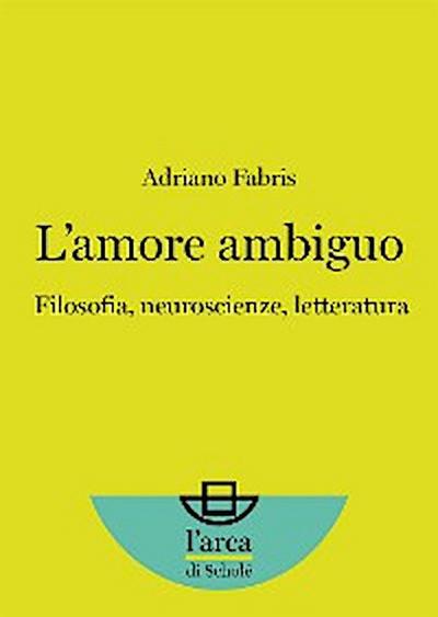 L’amore ambiguo: Filosofia, neuroscienze, letteratura