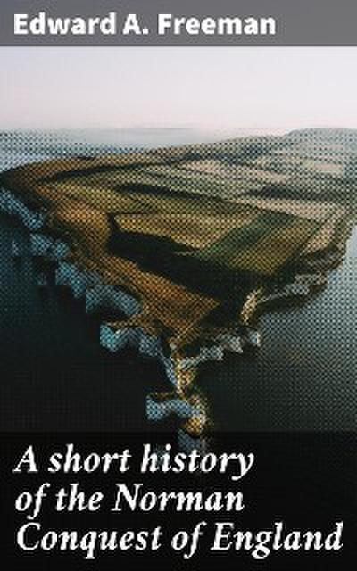 A short history of the Norman Conquest of England