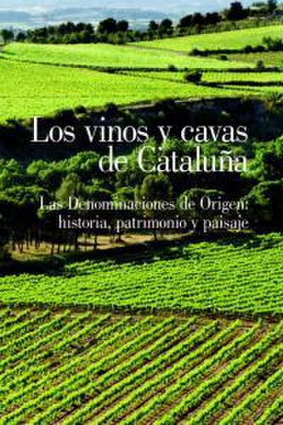 Los vinos y cavas de Cataluña : Las denominaciones de origen: Historia, Patrimonio y Paisaje