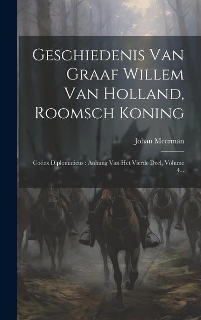 Geschiedenis Van Graaf Willem Van Holland, Roomsch Koning: Codex Diplomaticus: Anhang Van Het Vierde Deel, Volume 4...