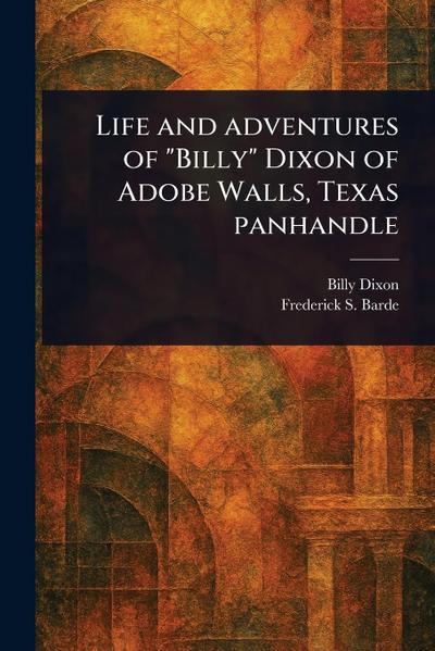 Life and Adventures of "Billy" Dixon of Adobe Walls, Texas Panhandle
