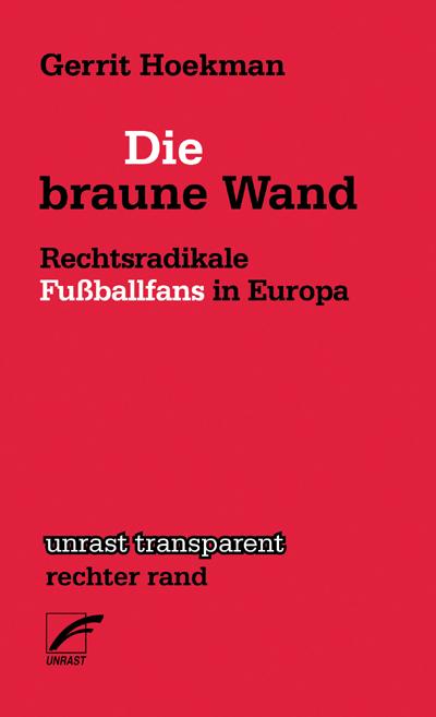 Die braune Wand: Rechtsradikale Fußballfans in Europa (unrast transparent - rechter rand)