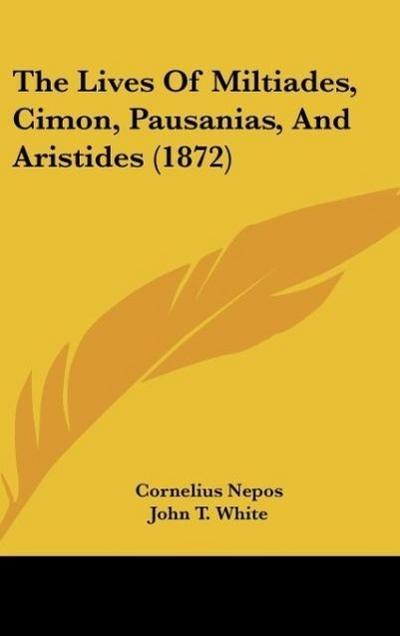 The Lives Of Miltiades, Cimon, Pausanias, And Aristides (1872)