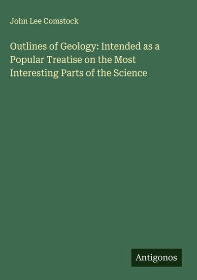 Outlines of Geology: Intended as a Popular Treatise on the Most Interesting Parts of the Science