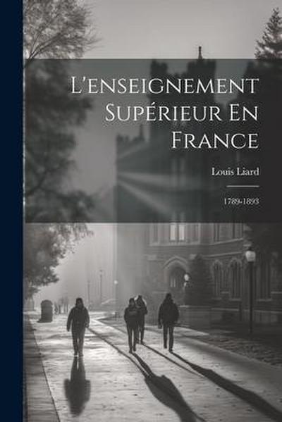 L’enseignement Supérieur En France: 1789-1893