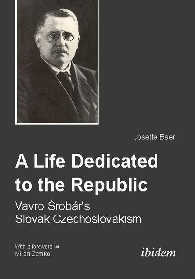 A Life Dedicated to the Republic: Vavro Srobár’s Slovak Czechoslovakism