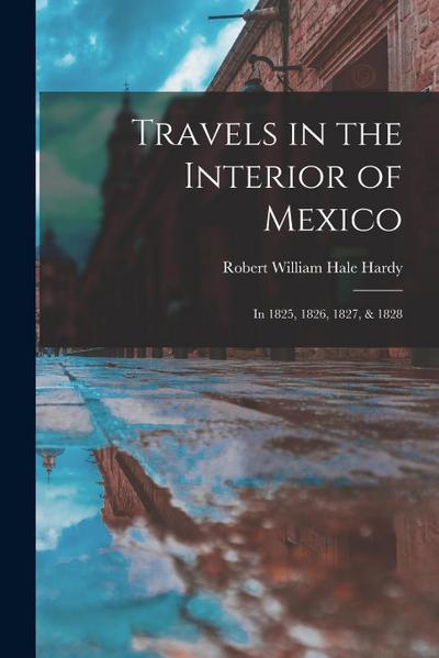 Travels in the Interior of Mexico: In 1825, 1826, 1827, & 1828