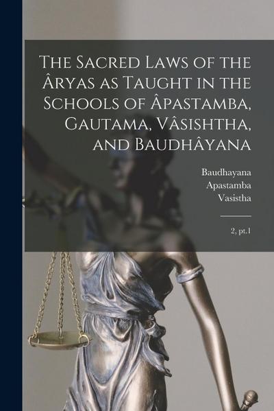 The Sacred Laws of the Âryas as Taught in the Schools of Âpastamba, Gautama, Vâsishtha, and Baudhâyana