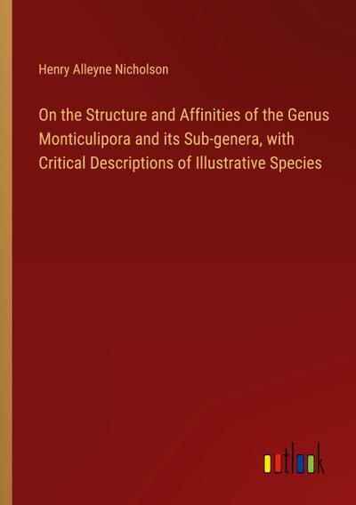 On the Structure and Affinities of the Genus Monticulipora and its Sub-genera, with Critical Descriptions of Illustrative Species