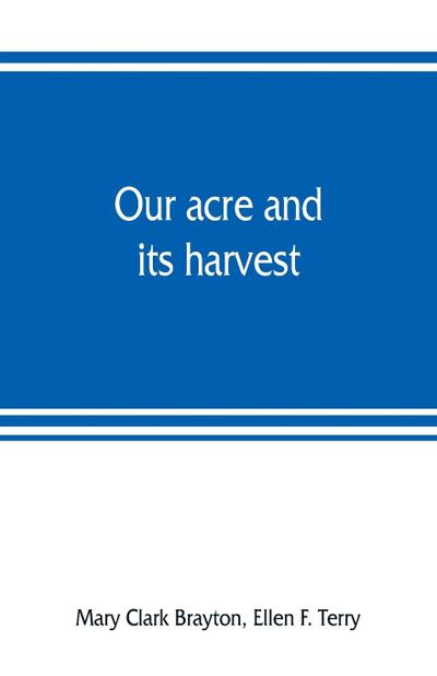 Our acre and its harvest. Historical sketch of the Soldiers’ Aid Society of Northern Ohio