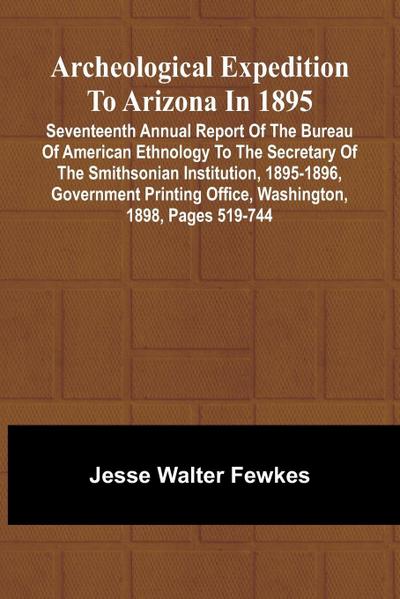 Archeological Expedition to Arizona in 1895; Seventeenth Annual Report of the Bureau of American Ethnology to the Secretary of the Smithsonian Institution, 1895-1896, Government Printing Office, Washington, 1898, pages 519-744