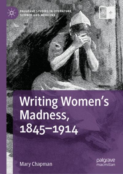 Writing Women’s Madness, 1845-1914