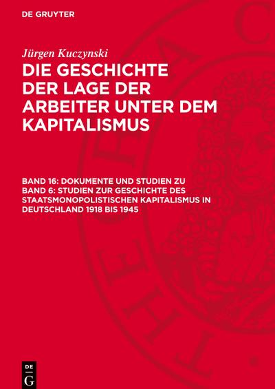 Die Geschichte der Lage der Arbeiter unter dem Kapitalismus, Band 16, Dokumente und Studien zu Band 6: Studien zur Geschichte des staatsmonopolistischen Kapitalismus in Deutschland 1918 bis 1945