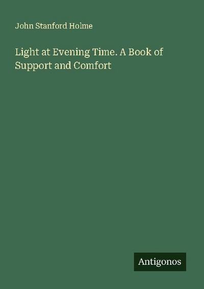 Light at Evening Time. A Book of Support and Comfort