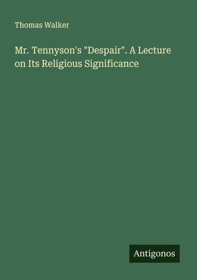 Mr. Tennyson’s "Despair". A Lecture on Its Religious Significance