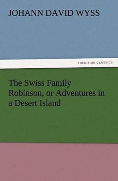 The Swiss Family Robinson, or Adventures in a Desert Island