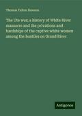 The Ute war; a history of White River massacre and the privations and hardships of the captive white women among the hostiles on Grand River